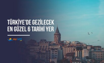 Türkiye'de Gezilecek En Güzel 6 Tarihi Yer
